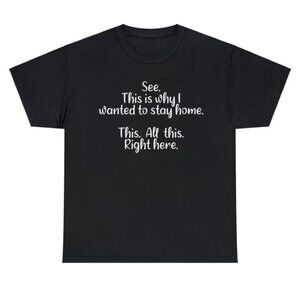 See This Is Why I Wanted To Stay Home Tee, Funny Graphic Unisex Shirt